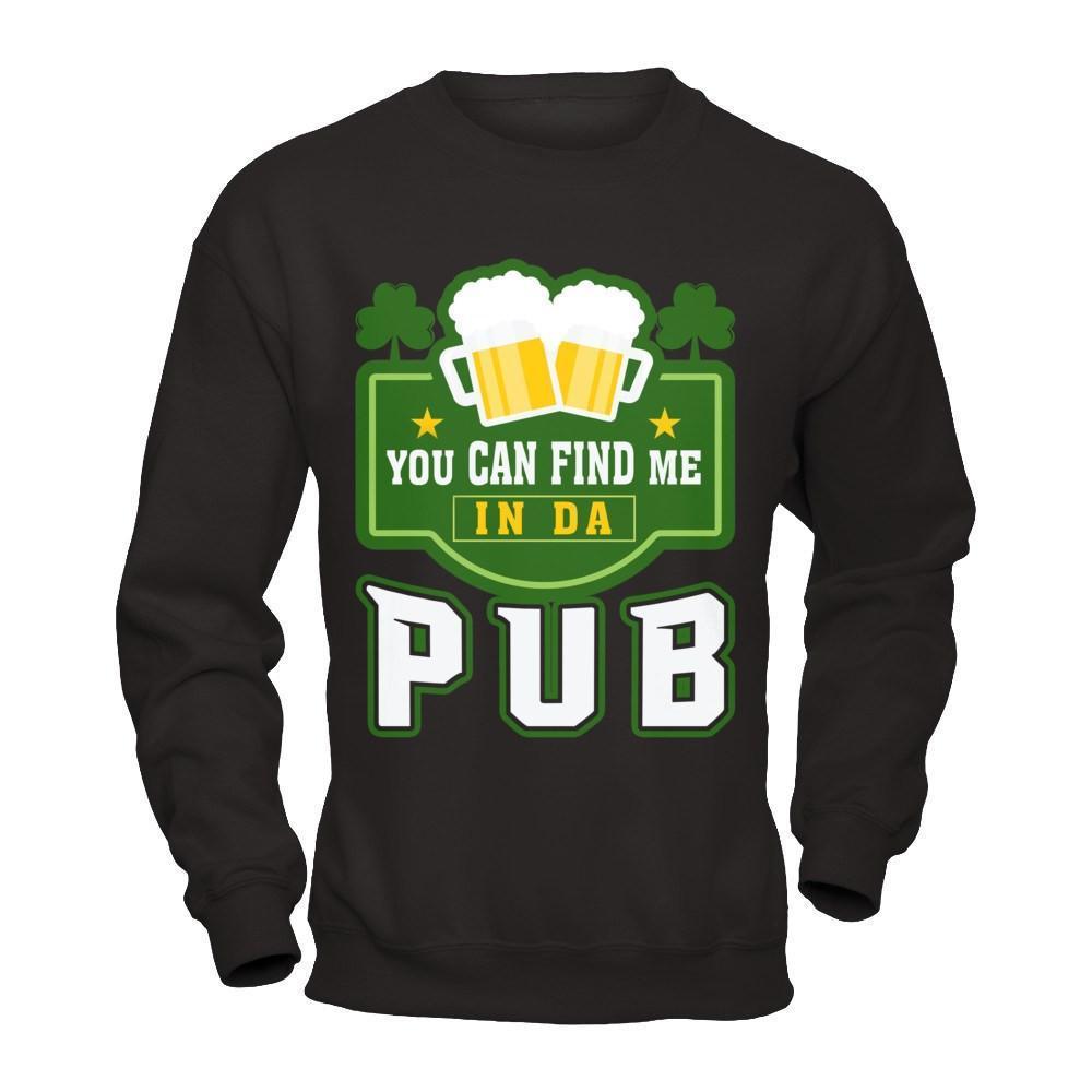 You Can Find Me In Da Pub St Patrick's Day-T-Shirt & Hoodie-Crewneck Sweatshirt-Black