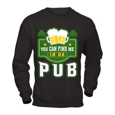 You Can Find Me In Da Pub St Patrick's Day-T-Shirt & Hoodie-Crewneck Sweatshirt-Black