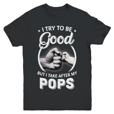 I Try To Be Good But I Take After My Pops Toddler Kids Youth-Youth Shirt-Youth T-Shirt-Black