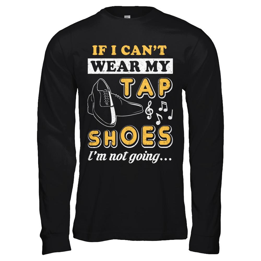 If I Can't Wear My Tap Shoes I'm Not Going Dancing-T-Shirt & Hoodie-Long Sleeve T-Shirt-Black