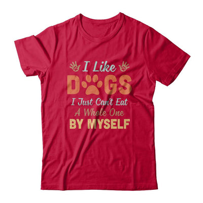 I Like Dogs I Just Can't Eat A Whole One By Myself-T-Shirt & Hoodie-Classic T-Shirt-Red