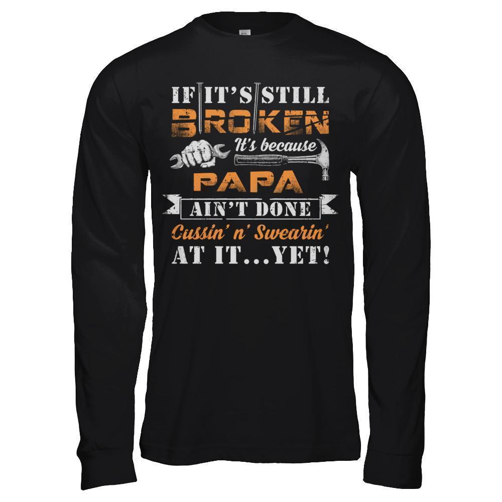 If It's Still Broken It's Because Papa Ain't Done-T-Shirt & Hoodie-Long Sleeve T-Shirt-Black