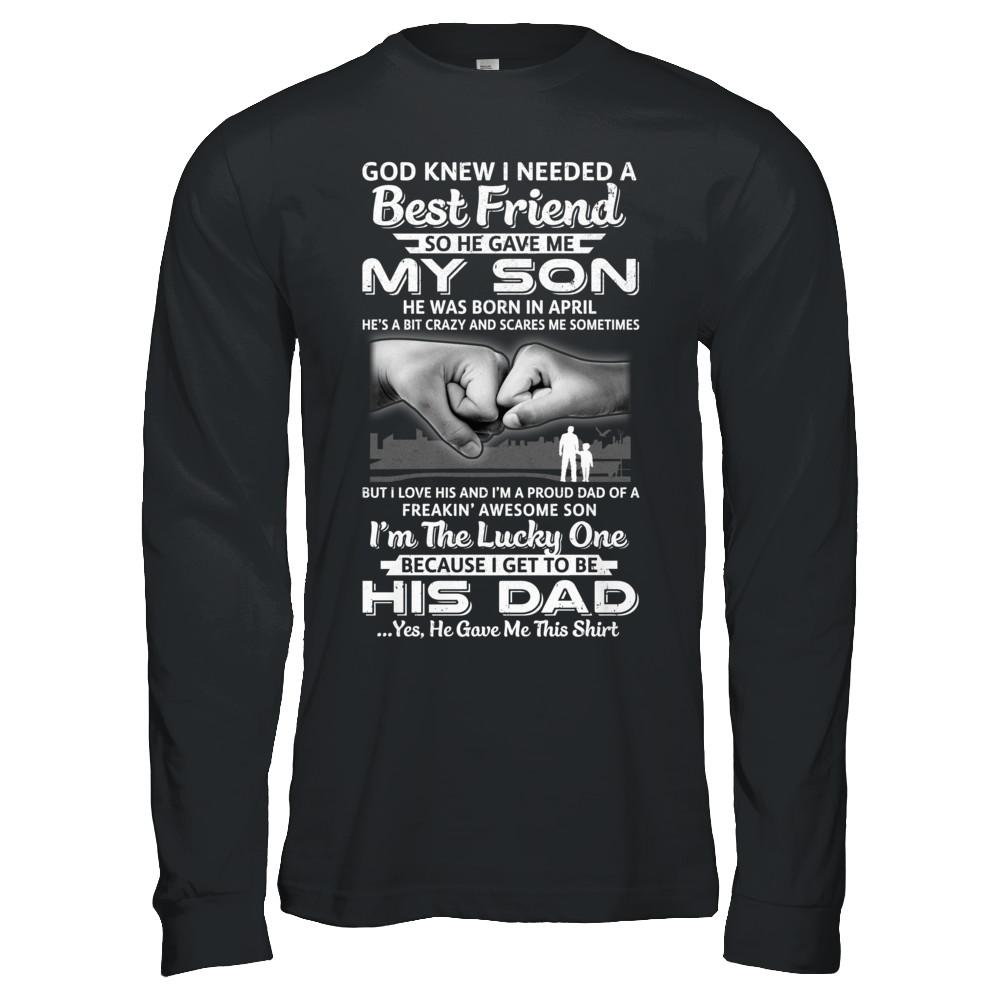 I Needed A Best Friend He Gave Me My Son April Dad-T-Shirt & Hoodie-Long Sleeve T-Shirt-Black
