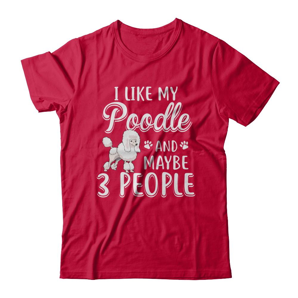 I Like My Poodle And Maybe 3 People-T-Shirt & Hoodie-Classic T-Shirt-Red