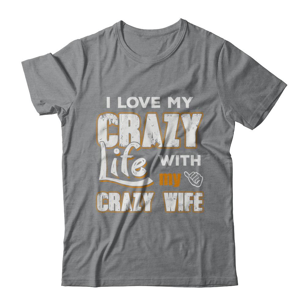 I Love My Crazy Life With My Crazy Wife Husband-T-Shirt & Hoodie-Classic T-Shirt-Sport Grey