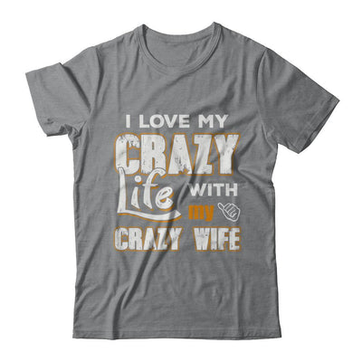 I Love My Crazy Life With My Crazy Wife Husband-T-Shirt & Hoodie-Classic T-Shirt-Sport Grey