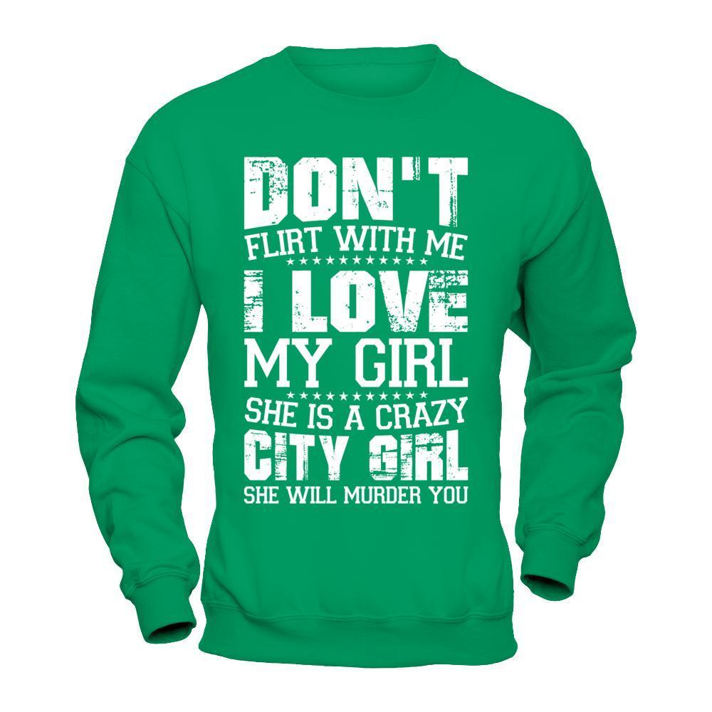 Don't Flirt With Me I Love My Girl She Is A Crazy City Girl-T-Shirt & Hoodie-Crewneck Sweatshirt-Irish Green