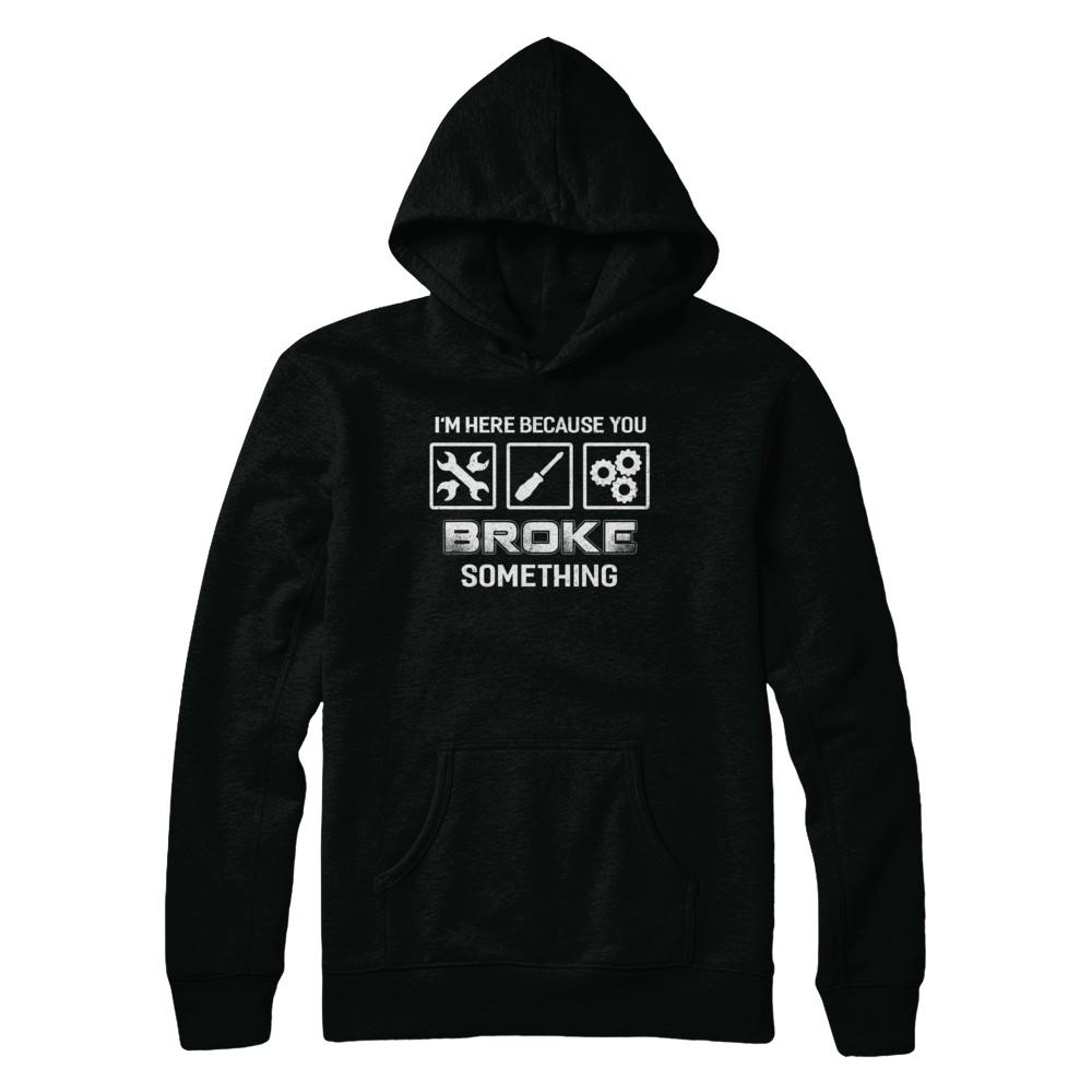 I'm Here Because You Broke Something Mechanic-T-Shirt & Hoodie-Pullover Hoodie-Black