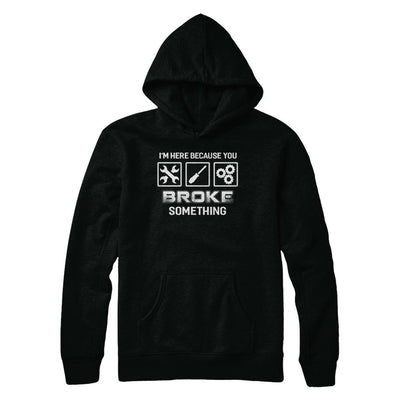 I'm Here Because You Broke Something Mechanic-T-Shirt & Hoodie-Pullover Hoodie-Black