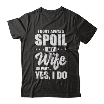 I Don't Always Spoil My Wife Oh Wait Yes I Do Husband-T-Shirt & Hoodie-Classic T-Shirt-Black