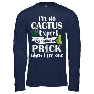 I'm No Cactus Expert But I Know A Prick When I See One-T-Shirt & Hoodie-Long Sleeve T-Shirt-Navy