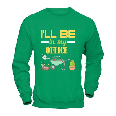 I'll Be In My Office Gardener-T-Shirt & Hoodie-Crewneck Sweatshirt-Irish Green