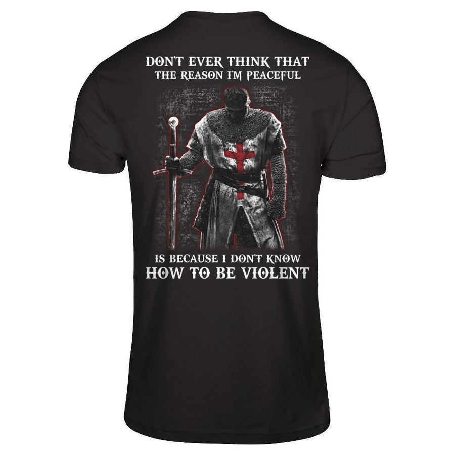 Knight Templar Don't Ever Think That The Reason I'm Peaceful-T-Shirt & Hoodie-Classic T-Shirt-Black