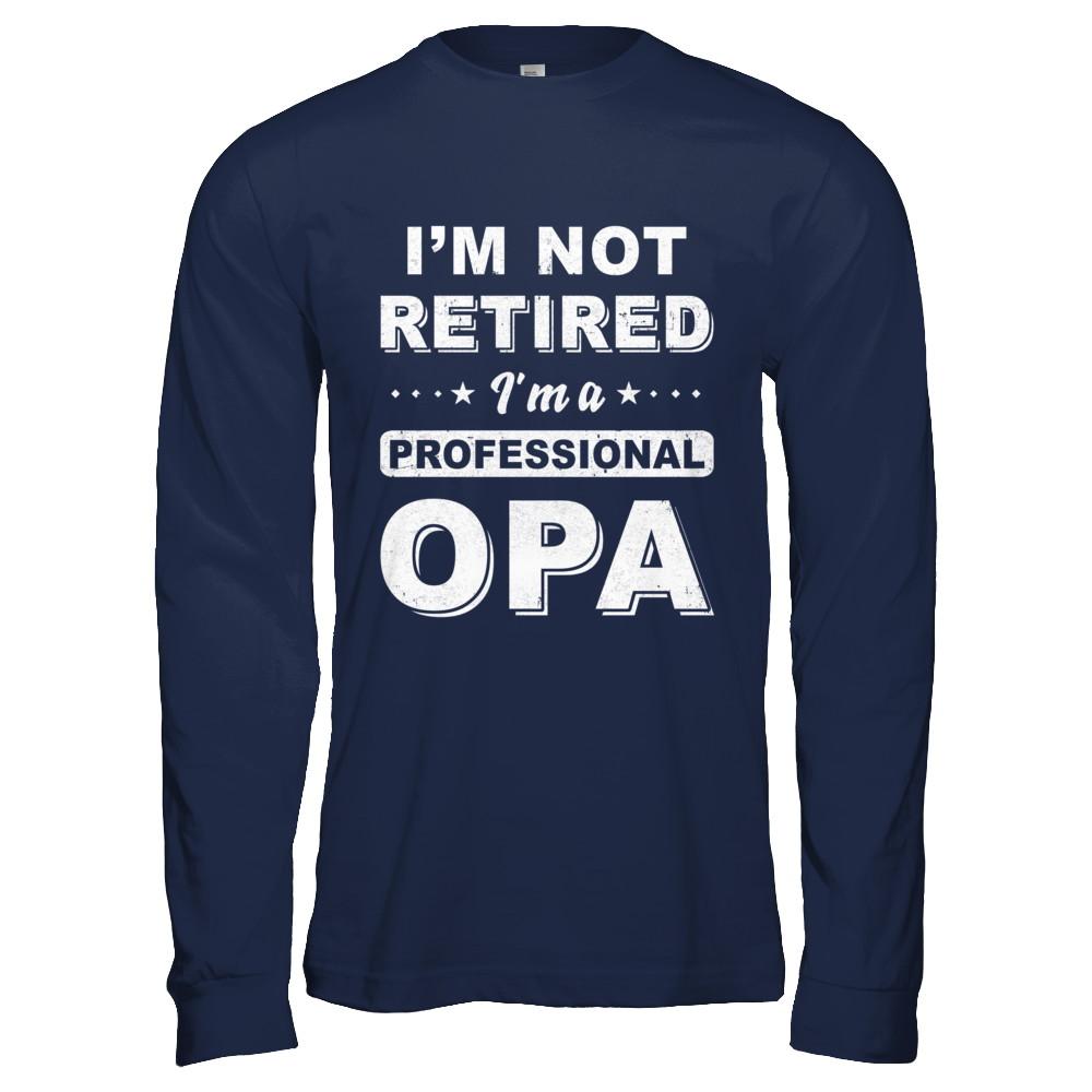 I'm Not Retired A Professional Opa Father Day Gift-T-Shirt & Hoodie-Long Sleeve T-Shirt-Navy