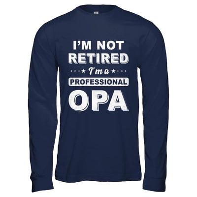 I'm Not Retired A Professional Opa Father Day Gift-T-Shirt & Hoodie-Long Sleeve T-Shirt-Navy