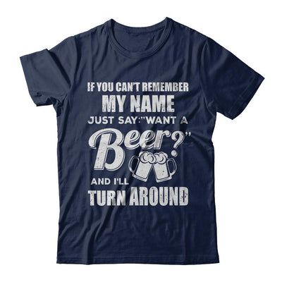 If You Can't Remember My Name Just Say Want A Beer-T-Shirt & Hoodie-