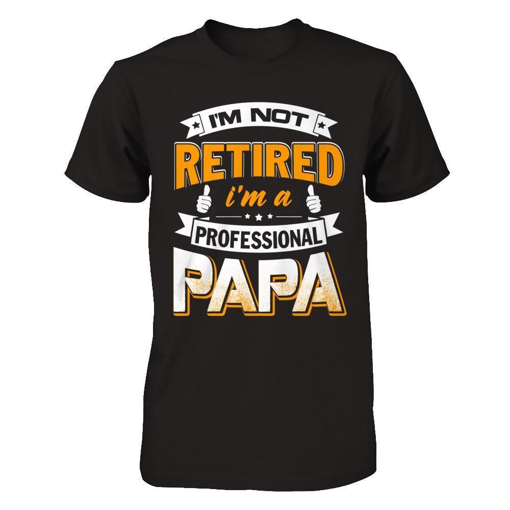 I'm Not Retired I'm A Professional Papa-T-Shirt & Hoodie-Classic T-Shirt-Black