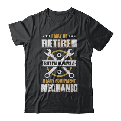 Retired But I'm Always A Heavy Equipment Mechanic-T-Shirt & Hoodie-Classic T-Shirt-Black