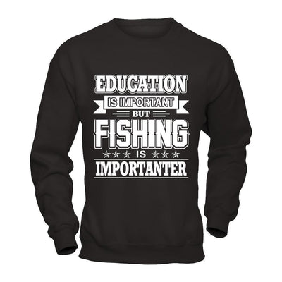 Education Is Important But Fishing Is Importanter-T-Shirt & Hoodie-