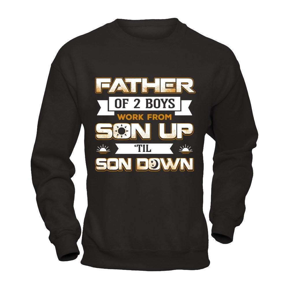 Father Of Two Boys Work From Son Up 'Til Son Down-T-Shirt & Hoodie-Crewneck Sweatshirt-Black