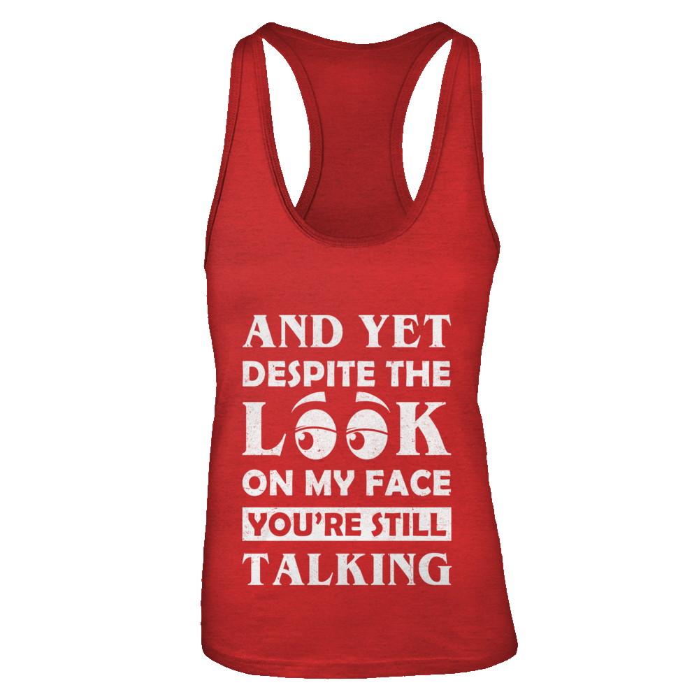 And Yet Despite The Look On My Face You're Still Talking-T-Shirt & Tank Top-