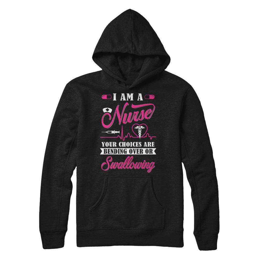 I Am A Nurse Your Choices Are Bending Over Or Swallowing-T-Shirt & Hoodie-Pullover Hoodie-Black