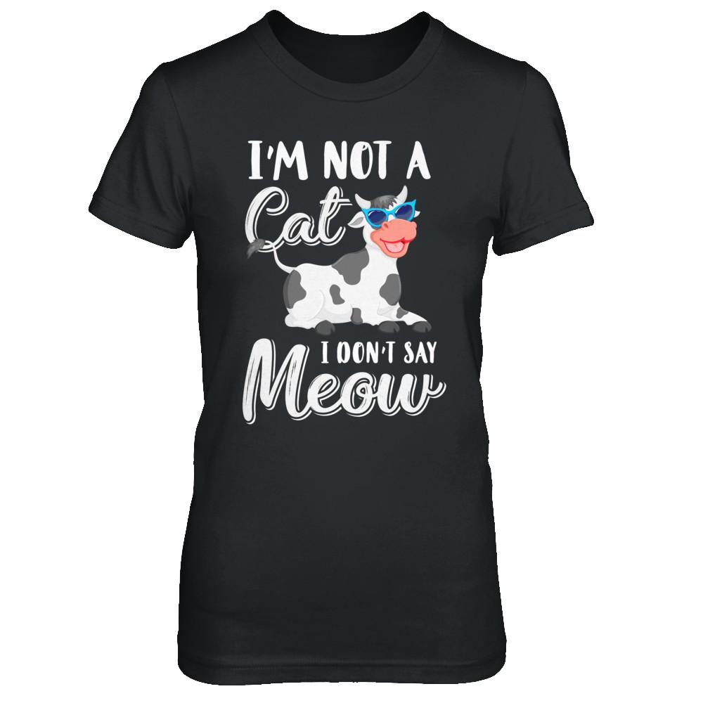 I'm Not A Cat I Don't Say Meow I'm A Cow Lady