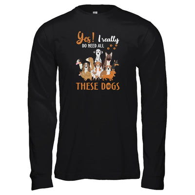 Yes I Really Do Need All These Dogs-T-Shirt & Tank Top-Long Sleeve T-Shirt-Black