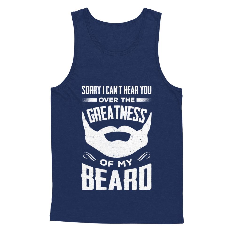 Sorry I Can't Hear You Over The Greatness Of My Beard-T-Shirt & Hoodie-Unisex Tank-Navy