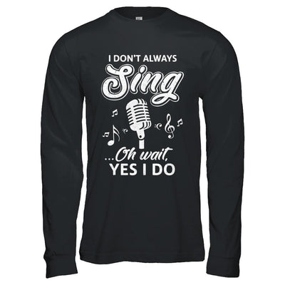 Music I Don't Always Sing Oh Wait Yes I Do-T-Shirt & Hoodie-Long Sleeve T-Shirt-Black
