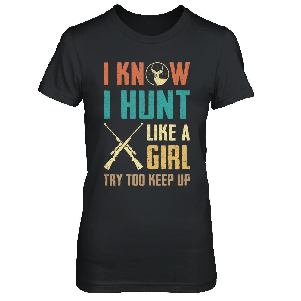 I Know I Hunt Like A Girl Try To Keep Up Funny Hunting