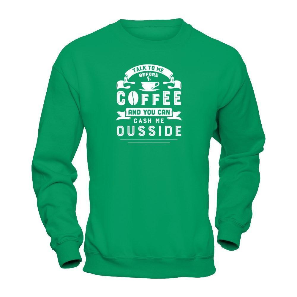 Take To Me Before Coffee And You Can Cash Me Ousside-T-Shirt & Hoodie-Crewneck Sweatshirt-Irish Green
