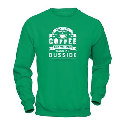 Take To Me Before Coffee And You Can Cash Me Ousside-T-Shirt & Hoodie-Crewneck Sweatshirt-Irish Green