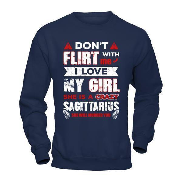 Don't Flirt With Me I Love My Girl She Is A Crazy Sagittarius-T-Shirt & Hoodie-Crewneck Sweatshirt-Navy