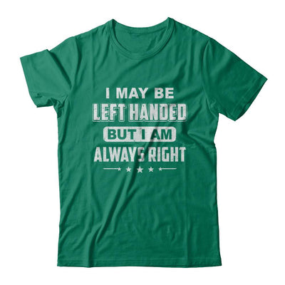 I May Be Left Handed But I Am Always Right Left Hander-T-Shirt & Hoodie-Classic T-Shirt-Kelly Green