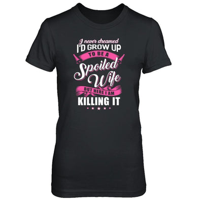 I Never Dreamed I'd Grow Up To Be A Spoiled Wife-T-Shirt & Tank Top-Women's T-Shirt-Black