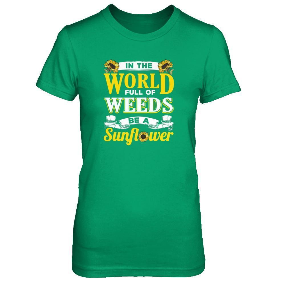 In The World Full Of Weeds Be A Sunflower-T-Shirt & Tank Top-Women's T-Shirt-Irish Green