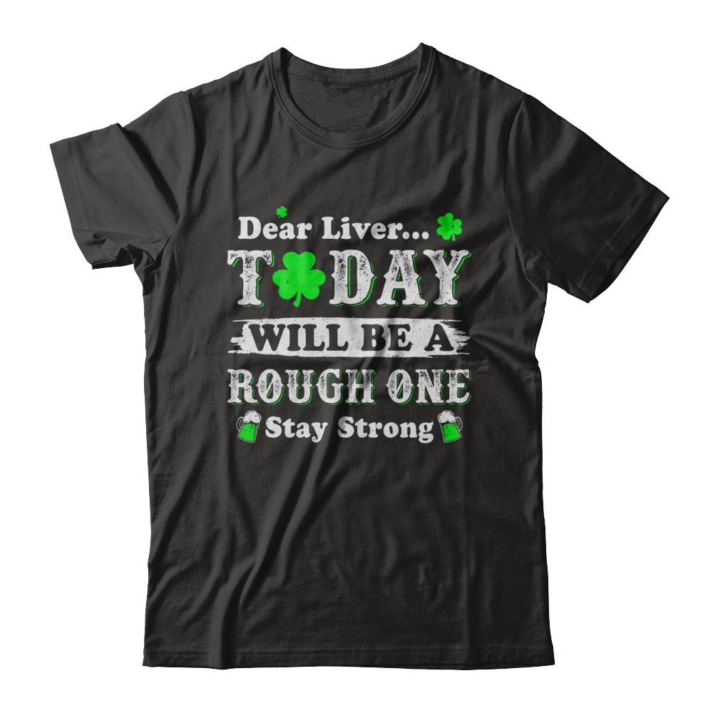 Dear Liver Today Will Be Rough Stay Strong St Pattys Patricks-T-Shirt & Hoodie-Premium T-Shirt-Black