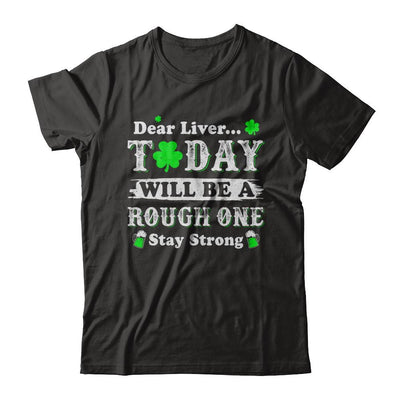 Dear Liver Today Will Be Rough Stay Strong St Pattys Patricks-T-Shirt & Hoodie-Premium T-Shirt-Black