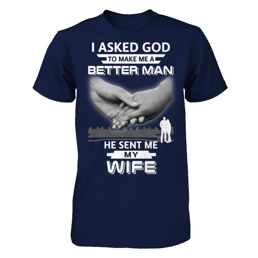 I Asked God To Make Me A Better Man He Sent Me My Wife-T-Shirt & Hoodie-Classic T-Shirt-Navy