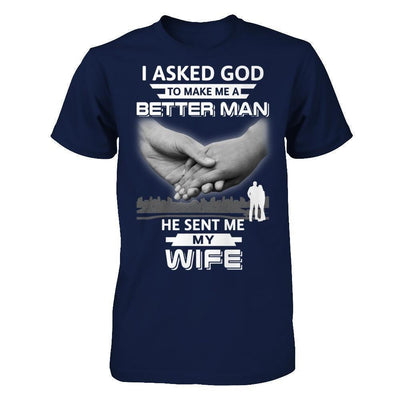 I Asked God To Make Me A Better Man He Sent Me My Wife-T-Shirt & Hoodie-Classic T-Shirt-Navy