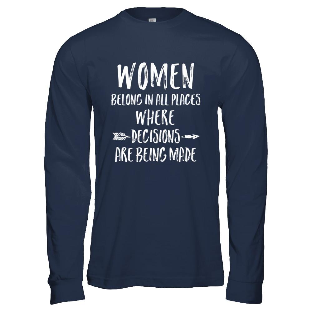 Women Belong In All Places Where Decisions Are Being Made-T-Shirt & Hoodie-Long Sleeve T-Shirt-Navy