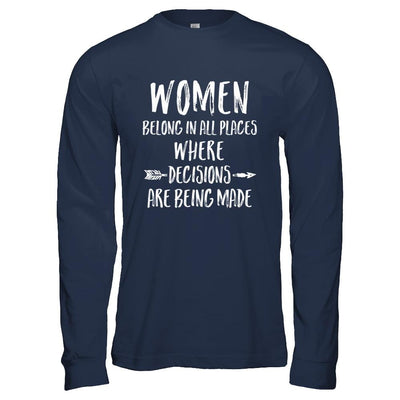 Women Belong In All Places Where Decisions Are Being Made-T-Shirt & Hoodie-Long Sleeve T-Shirt-Navy