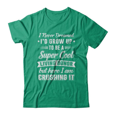 I'd Grow Up To Be A Super Cool Living Donor Transplant-T-Shirt & Hoodie-
