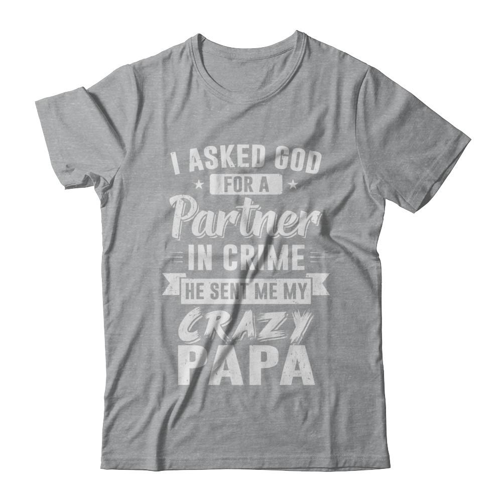 I Asked God For A Partner In Crime He Sent Me Crazy Papa-T-Shirt & Hoodie-Classic T-Shirt-Sport Grey