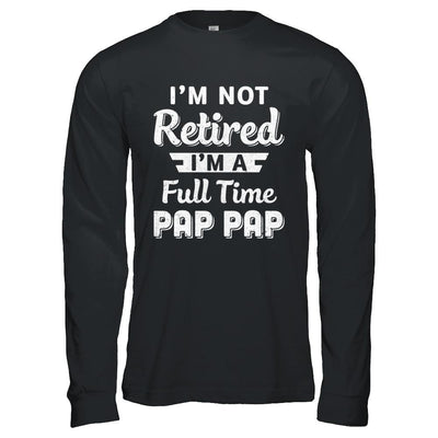 I'm Not Retired I'm A Full Time Pap Pap Fathers Day-T-Shirt & Hoodie-Long Sleeve T-Shirt-Black