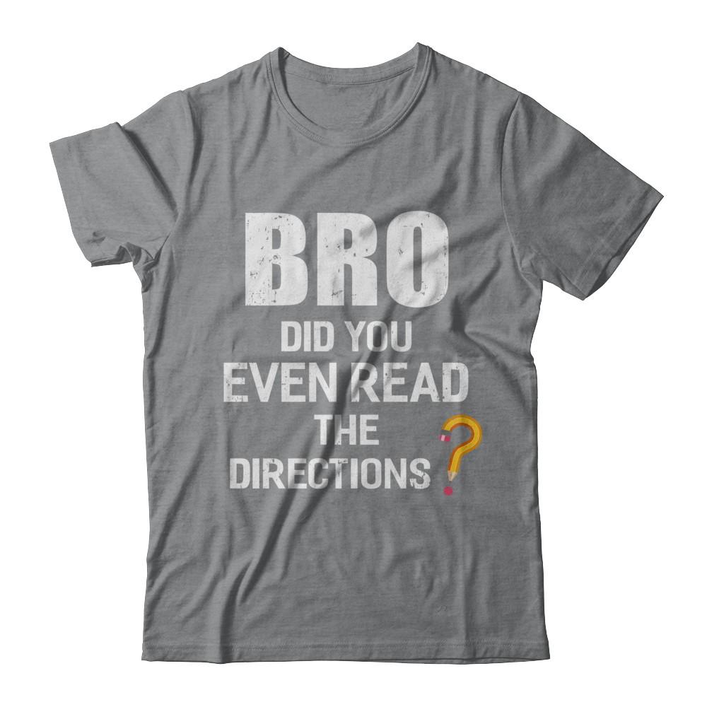 Bro Did You Even Read The Directions-T-Shirt & Hoodie-