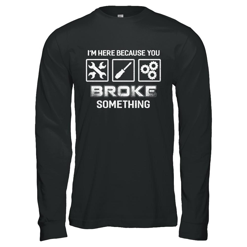 I'm Here Because You Broke Something Mechanic-T-Shirt & Hoodie-Long Sleeve T-Shirt-Black