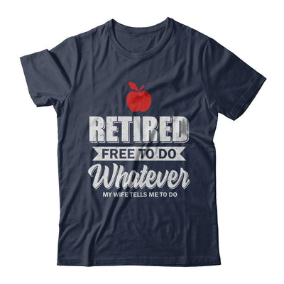 Retired Free To Do Whatever My Wife Tells Me To Do Teacher-T-Shirt & Hoodie-Classic T-Shirt-Navy