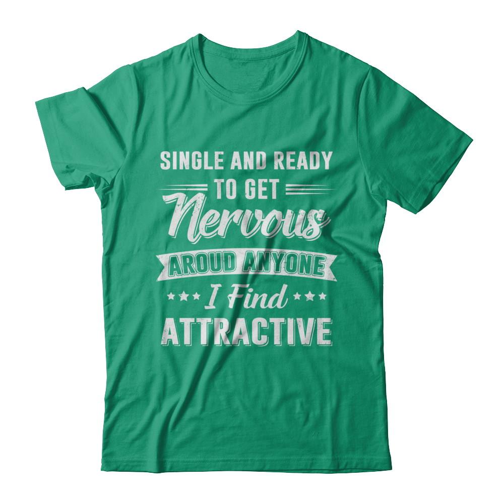 Single And Ready To Get Nervous Around Anyone I Find Attract-T-Shirt & Hoodie-Classic T-Shirt-Kelly Green